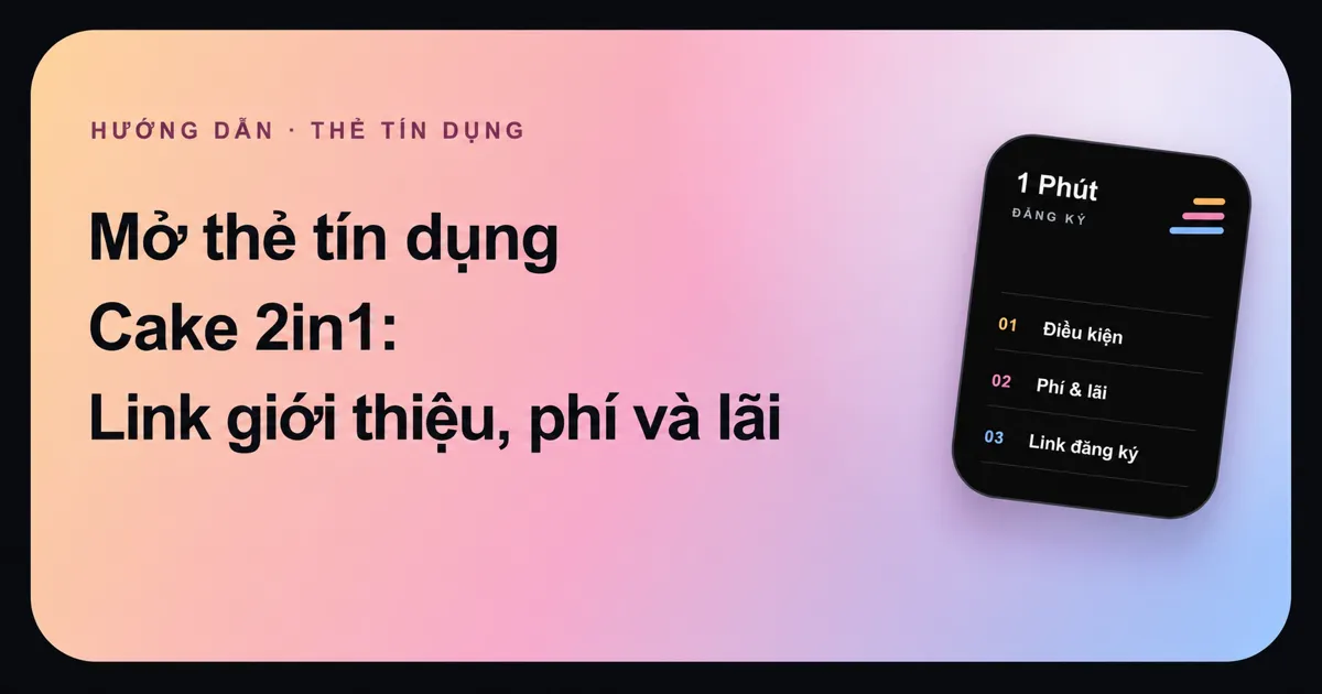Ảnh đại diện bài hướng dẫn mở thẻ tín dụng Cake 2in1 của 1 Phút Đăng Ký.